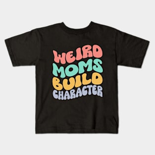 Weird Moms Build Character Kids T-Shirt